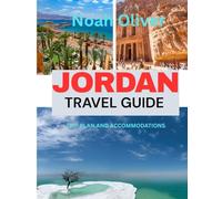 JORDAN TRAVEL GUIDE 2025: A Journey Through Jordan Featuring Lodging, Local Cuisine and Unforgettable Moments