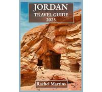 JORDAN TRAVEL GUIDE 2025: Uncover Jordan: Timeless Treasures, Desert Magic, and Cultural Warmth on Every Path