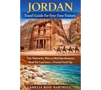 Jordan Travel Guide For First-Time Visitors: Easy Itineraries, Petra and Wadi Rum Adventures, Dead Sea Experiences, and Practical Travel Tips