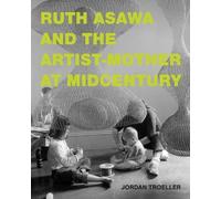 Jordan Troeller Ruth Asawa and the Artist-Mother at Midcentur (Copertina rigida)