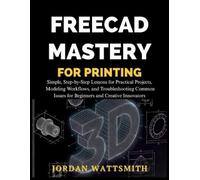Jordan Wattsmith Freecad Mastery for 3D Printing (Tascabile)