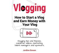 Jordine Bowen Vlogging. How to start a vlog and earn money with your (Tascabile)