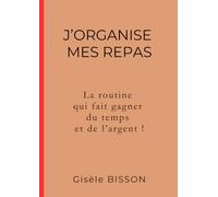 J'organise mes repas: La routine qui fait gagner du temps et de l’argent !