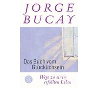 Jorge Bucay Lisa G Das Buch vom Glücklichsein: Wege zu einem erfüllt (Tascabile)