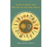 Jorge Cañizares-Esguerra How to Write the History of the New World (Tascabile)