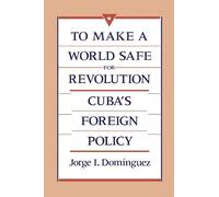 Jorge I. Domínguez To Make a World Safe for Revolution (Tascabile)