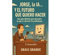 Jorge, la IA...y el futuro que quiero hacer: Una guía distinta para descubrir de que te vibra de 112 profesiones
