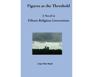 Jorge Pinto Maz Figures at the Threshold. A Novel in Fifteen Religio (Tascabile)