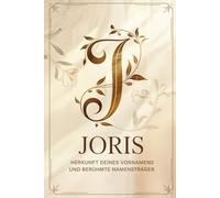 Joris: Herkunft deines Vornamens und berühmte Namensträger: Ein Namensbuch über Ursprung, Bedeutung und bekannte Persönlichkeiten