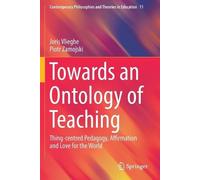Joris Vlieghe Piotr Zamojski Towards an Ontology of Teaching (Tascabile)