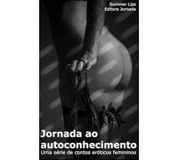 Jornada ao autoconhecimento Volume 01: Uma série de contos eróticos de autoconhecimento feminino