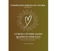 Jornada de Colorir StarsHealing A Crença: Só serei amado quando eu fizer algo: 40 Afirmações fortalecedoras & Páginas para colorir para transformar crenças limitantes