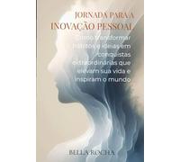 Jornada de Inovação Pessoal: Transforme hábitos e ideias em ações que moldam o seu futuro e inspiram o mundo ao redor