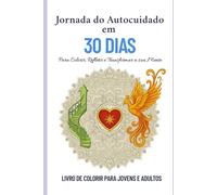 Jornada do Autocuidado em 30 dias: Para Colorir, Refletir & Transformar sua Mente