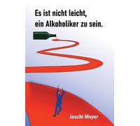 Joschi Meyer Es ist nicht leicht, ein Alkoholiker zu sein (Tascabile)