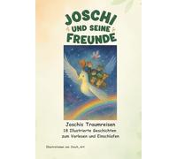 Joschi und seine Freunde - Joschis Traumreisen: 18 Traumgeschichten zum Vorlesen und Einschlafen für Kinder von 4 bis 8 Jahren