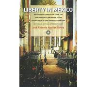 José Antonio Aguilar Rivera Liberty in Mexico (Copertina rigida)