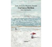 José Antonio Moreno Jurado Cartas a Stelios: Sobre la estupidez