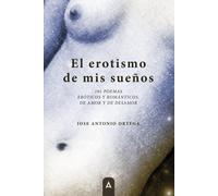 Jose Antonio Ortega Cuadra El erotismo de mis sueños (Tascabile)