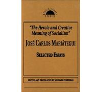 Jose Carlos Mariategui The Heroic and Creative Meaning of Socialism (Tascabile)