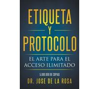 Jose de la Rosa Etiqueta y Protocolo El Arte para el Acceso Ilimitad (Tascabile)