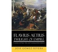 Jose Gomez-Rivera Flavius Aetius Twilight of Empire (Tascabile)