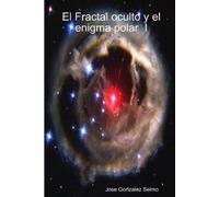 Jose Gonzalez Selmo El Fractal oculto y el enigma polar I (Tascabile)