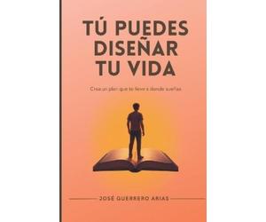 José Guerrero Arias Tú puedes diseñar tu vida (Tascabile)