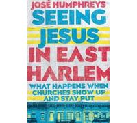 José Humphreys Seeing Jesus in East Harlem - What Happens When Churc (Tascabile)