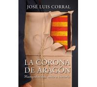 José Luis Corra La Corona de Aragón. Manipulación, mito e historia. (Tascabile)