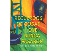 José Luis Nieto Mingo Recuerdos de Cosas Que Nunca Pasaron (Tascabile)