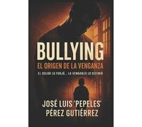 Jose Luis Pepeles Perez Gutierre Bullying... El Origen de la Venganz (Tascabile)