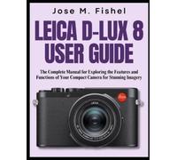 Jose M Fishel Leica D-Lux 8 User Guide (Tascabile)
