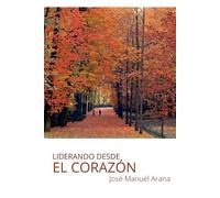 José Manuel Arana Escobar Liderando desde el corazón (Tascabile)