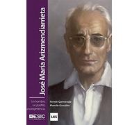 José María Arizmendiarrieta. Un Hombre, Un Pueblo, Una Experiencia