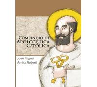 José Miguel Arráiz Roberti Compendio de Apologética Católica (Tascabile)