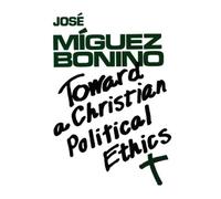 Jose Miguez Bonino Toward a Christian Political Ethics (Tascabile)