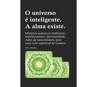 Jose Moniz O universo é inteligente. A alma existe. (Tascabile)