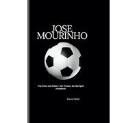 Jose mourinho: Von Porto zum Ruhm - Der Trainer, der das Spiel veränderte