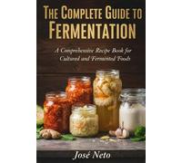 José Neto The Complete Guide to Fermentation (Tascabile)