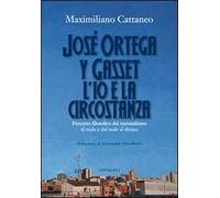 José Ortega y Gasset. L'io e la circostanza. Percorso filosofico dal razionalismo al reale e dal reale al divino