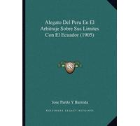 Jose Pardo y Ba Alegato Del Peru En El Arbitraje Sobre Sus Límites C (Tascabile)