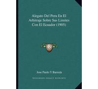 Jose Pardo y Ba Alegato Del Peru En El Arbitraje Sobre Sus Límites C (Tascabile)