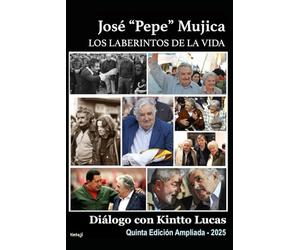 José "Pepe" Mujica: Los laberintos de la vida: Diálogo con Kintto Lucas