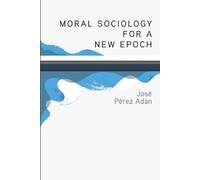 José Pérez Adán Moral Sociology for a New Epoch (Tascabile)