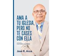 José R Arce Ama a Tu Iglesia, Pero No Te Cases Con Ella (Tascabile)
