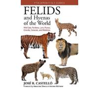 José R. Castelló Felids and Hyenas of the World (Tascabile)