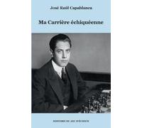 José Raúl Capablanca Ma Carrière échiquéenne (Tascabile)