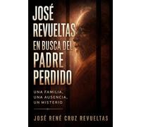 José Revueltas en busca del padre perdido: Una familia, una ausencia, un misterio
