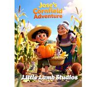 Jose’s Cornfield Adventure: A Story of Gratitude and God’s Guidance: A heartwarming Christian story about faith, courage, and finding gratitude in every season.
